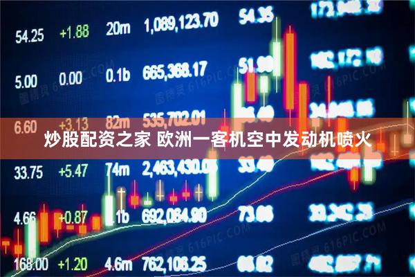 炒股配资之家 欧洲一客机空中发动机喷火