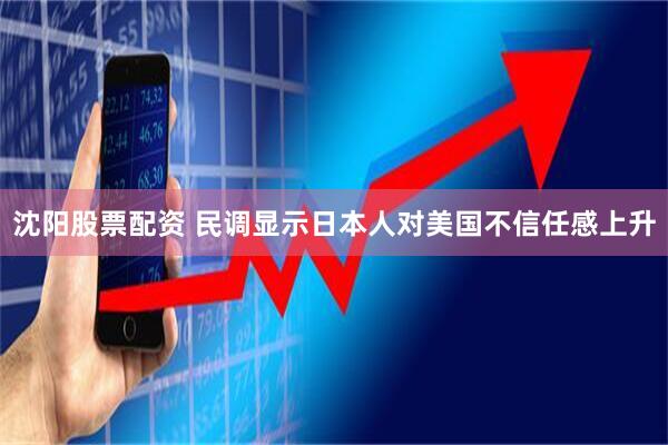 沈阳股票配资 民调显示日本人对美国不信任感上升